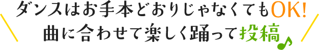 ダンスはお手本どおりじゃなくてもOK!曲に合わせて楽しく踊って投稿♪